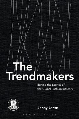 The Trendmakers: Behind the Scenes of the Global Fashion Industry by Lantz, Jenny