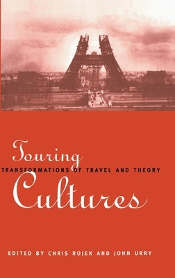 Touring Cultures: Transformations of Travel and Theory by Rojek, Chris