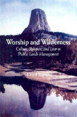 Worship and Wilderness: Culture, Religion, and Law in the Management of Public Lands and Resources by Burton, Lloyd