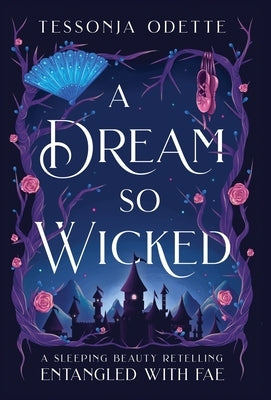 A Dream So Wicked: A Sleeping Beauty Retelling by Odette, Tessonja