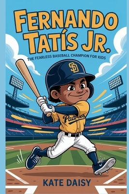 Fernando Tatís Jr.: The fearless baseball champion for kids by Daisy, Kate
