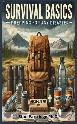 Survival Basics: Prepping for any disaster by Partridge Ph. D., Stan