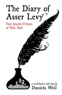The Diary of Asser Levy: First Jewish Citizen of New York by Weil, Daniela