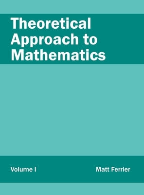 Theoretical Approach to Mathematics: Volume I by Ferrier, Matt