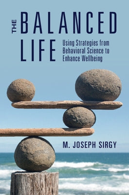 The Balanced Life: Using Strategies from Behavioral Science to Enhance Wellbeing by Sirgy, M. Joseph
