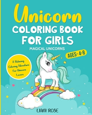 Unicorn Coloring Book For Girls (4-8) MAGICAL UNICORN A Relaxing Coloring Adventure For Unicorn Lover by Rose, Liani