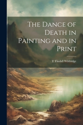 The Dance of Death in Painting and in Print by Wildridge, T. Tindall