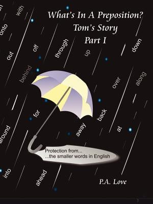 What's in a Preposition?: Tom's Story Part I by Love, P. A.