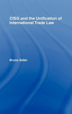 Cisg and the Unification of International Trade Law by Zeller, Bruno