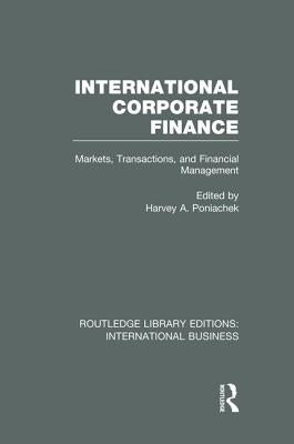 International Corporate Finance (Rle International Business): Markets, Transactions and Financial Management by Poniachek, Harvey