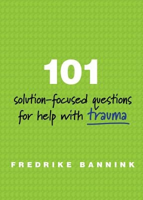 101 Solution-Focused Questions for Help with Trauma by Bannink, Fredrike