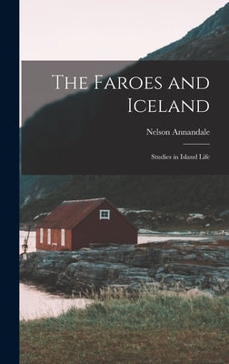 The Faroes and Iceland: Studies in Island Life by Nelson, Annandale