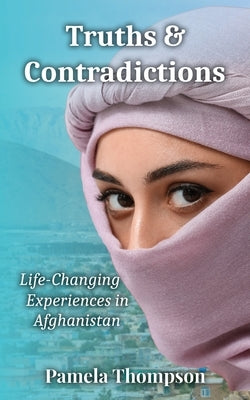 Truths & Contradictions: Life-Changing Experiences in Afghanistan by Thompson, Pamela
