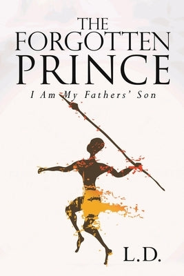 The Forgotten Prince: I Am My Fathers' Son by L. D.