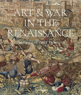 Art & War in the Renaissance: The Battle of Pavia Tapestries by Bellenger, Sylvain