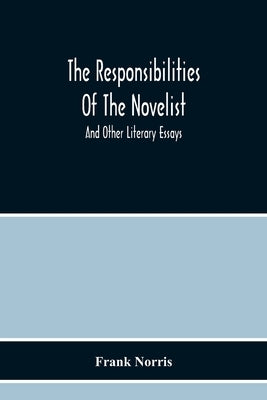 The Responsibilities Of The Novelist: And Other Literary Essays by Norris, Frank
