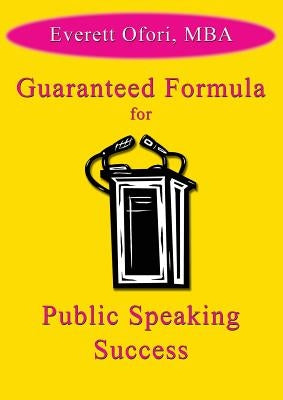 Guaranteed Formula for Public Speaking Success by Ofori, Everett