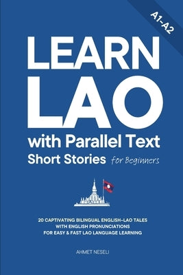 Learn Lao with Parallel Text Short Stories for Beginners: 20 Captivating Bilingual English-Lao Tales with English Pronunciations for Easy & Fast Lao L by Neseli, Ahmet