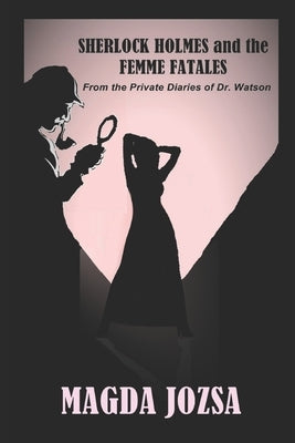 Sherlock Holmes and the Femme Fatales by Jozsa, Magda