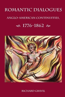 Romantic Dialogues: Anglo-American Continuities, 1776-1862 by Gravil, Richard