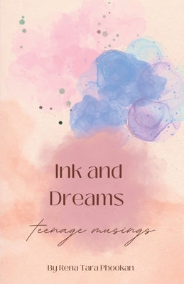 Ink and Dreams: Teenage Musings: a boutique poetry collection by Rena Tara Phookan