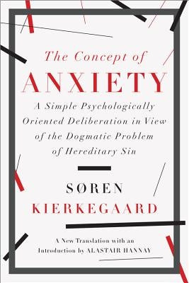 The Concept of Anxiety: A Simple Psychologically Oriented Deliberation in View of the Dogmatic Problem of Hereditary Sin by Kierkegaard, Søren