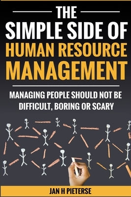 The Simple Side of Human Resource Management: Managing people should not be difficult, boring or scary by Pieterse, Estelle