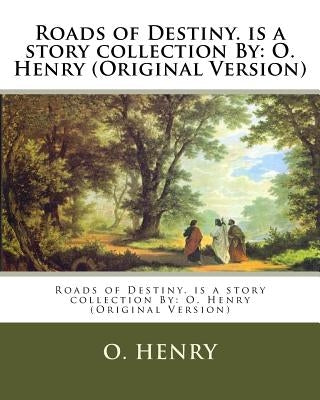 Roads of Destiny. is a story collection By: O. Henry (Original Version) by Henry, O.