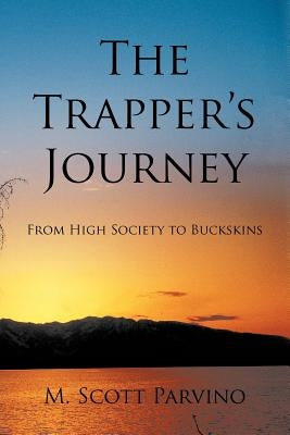 The Trapper's Journey: From High Society to Buckskins by Parvino, M. Scott