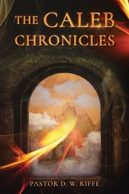 The Caleb Chronicles by Riffe, Pastor D. W.