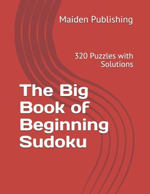 The Big Book of Beginning Sudoku: 320 Puzzles with Solutions by Publishing, Maiden