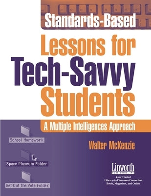 Standards-Based Lessons for Tech-Savvy Students: A Multiple Intelligence Approach by McKenzie, Walter