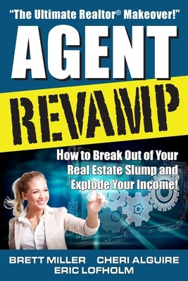Agent Revamp: How to Break Out of Your Real Estate Slump and Explode Your Income! by Alguire, Cheri