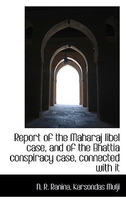 Report of the Maharaj Libel Case, and of the Bhattia Conspiracy Case, Connected with It by Ranina, N. R.