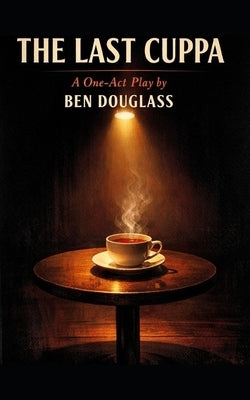 The Last Cuppa: A One-Act Play by Douglass, Ben