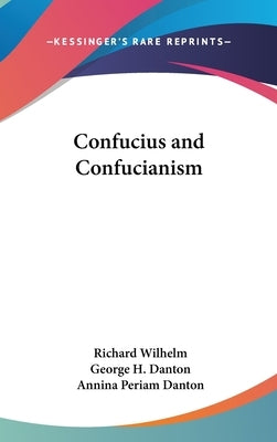 Confucius and Confucianism by Wilhelm, Richard