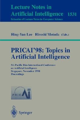 Pricai'98: Topics in Artificial Intelligence: 5th Pacific Rim International Conference on Artificial Intelligence, Singapore, November 22-27, 1998, Pr by Lee, Hing-Yan