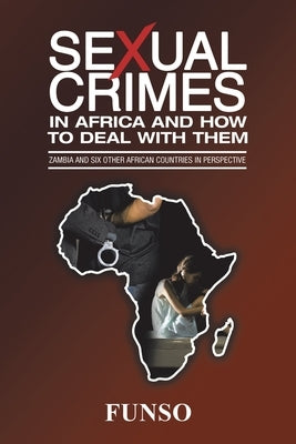 Sexual Crimes in Africa and How to Deal with Them: Zambia and Six Other African Countries in Perspective by Funso