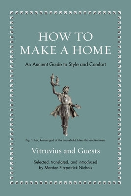 How to Make a Home: An Ancient Guide to Style and Comfort by Nichols, Marden Ftizpatrick