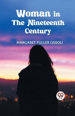 Woman in the Nineteenth Century by Fuller, Margaret