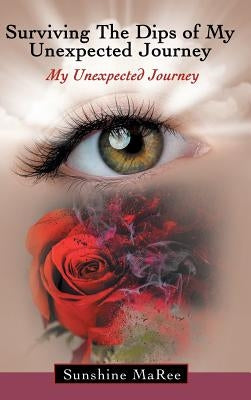 Surviving the Dips of My Unexpected Journey: My Unexpected Journey by Maree, Sunshine