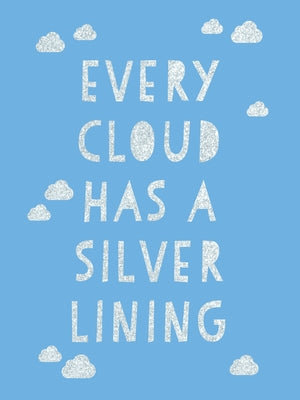 Every Cloud Has a Silver Lining: Encouraging Quotes to Inspire Positivity by Summersdale