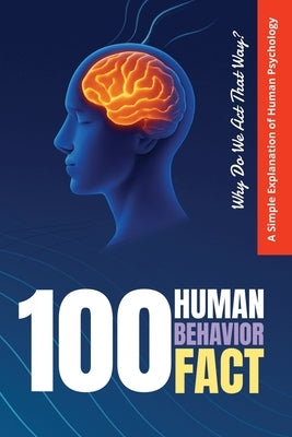 100 Human Behavior Facts: Why Do We Act That Way? A Simple Explanation of Human Psychology by D, Denis