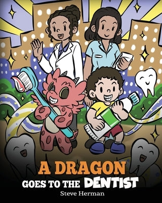 A Dragon Goes to the Dentist: A Children's Story About Dental Visit by Herman, Steve
