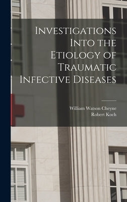 Investigations Into the Etiology of Traumatic Infective Diseases by Koch, Robert
