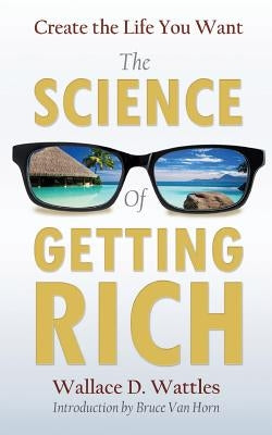 Create the Life You Want with The Science of Getting Rich by Van Horn, Bruce