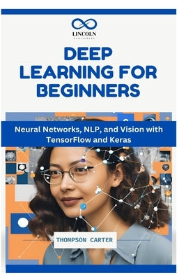 Deep Learning for Beginners: Neural Networks, NLP, and Vision with TensorFlow and Keras by Carter, Thompson