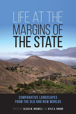 Life at the Margins of the State: Comparative Landscapes from the Old and New Worlds Volume 1 by Boswell, Alicia M.