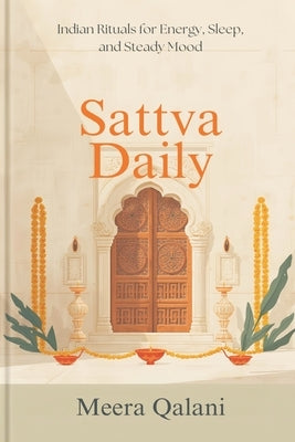 Sattva Daily: Indian Rituals for Energy, Sleep, and Steady Mood by Qalani, Meera