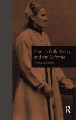 Finnish Folk Poetry and the Kalevala by DuBois, Thomas A.
